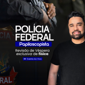 REVISÃO DE VÉSPERA | PF PAPILOSCOPISTA | REVISÃO DE FÍSICA